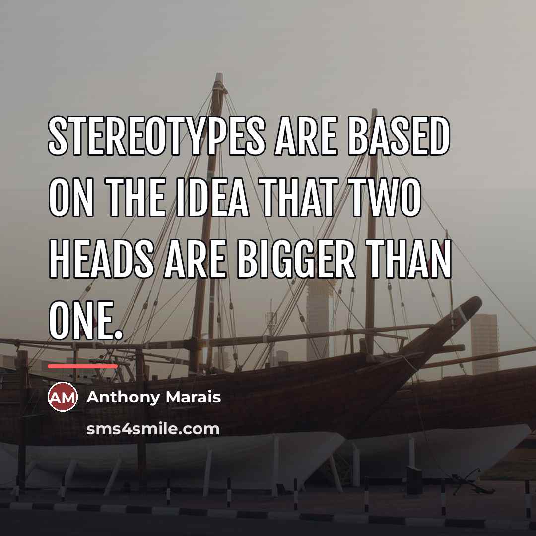 “Stereotypes are based on the idea that two heads are…” quote by Anthony Marais