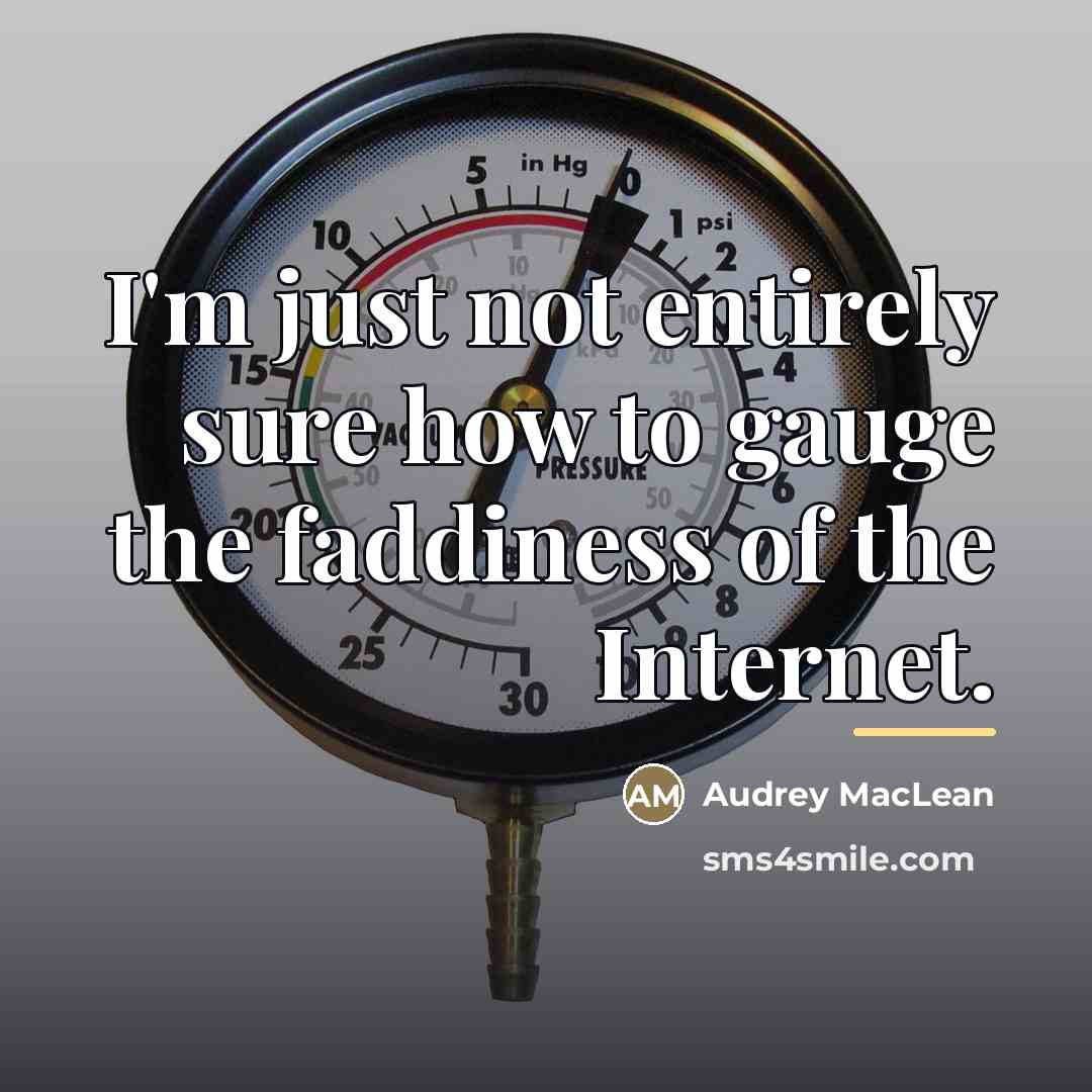 “I'm just not entirely sure how to gauge the faddiness…” quote by Audrey MacLean