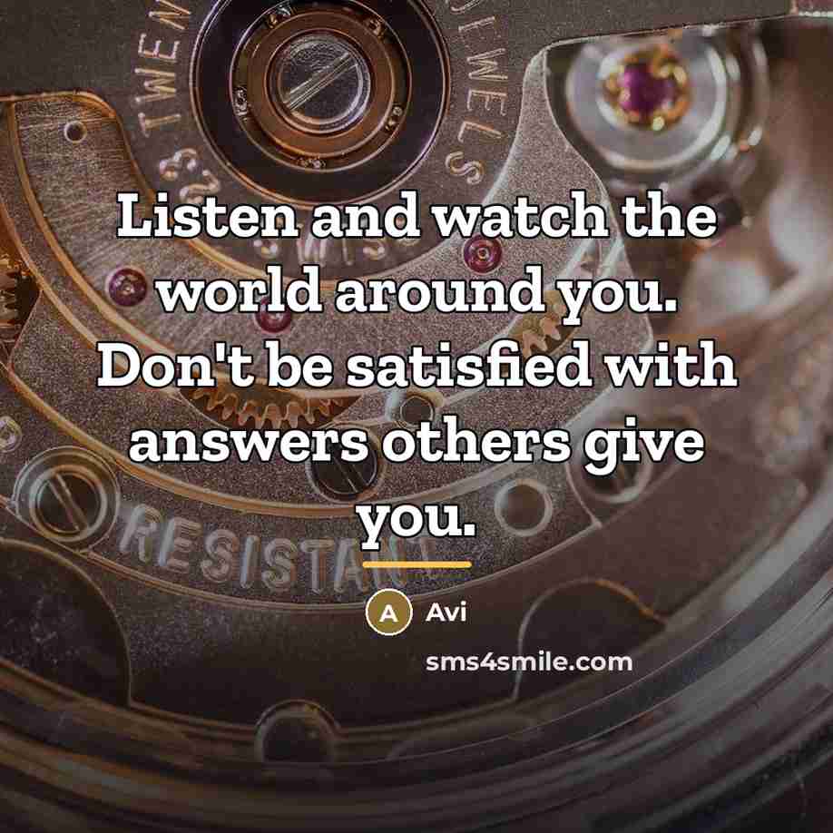 “Listen and watch the world around you. Don't be satisfied…” quote by Avi