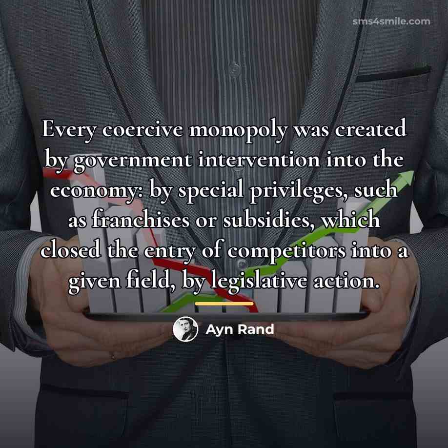 “Every coercive monopoly was created by government intervention into the…” quote by Ayn Rand