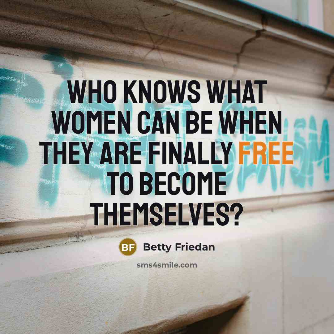 “Who knows what women can be when they are finally free to become themselves?” quote by Betty Friedan