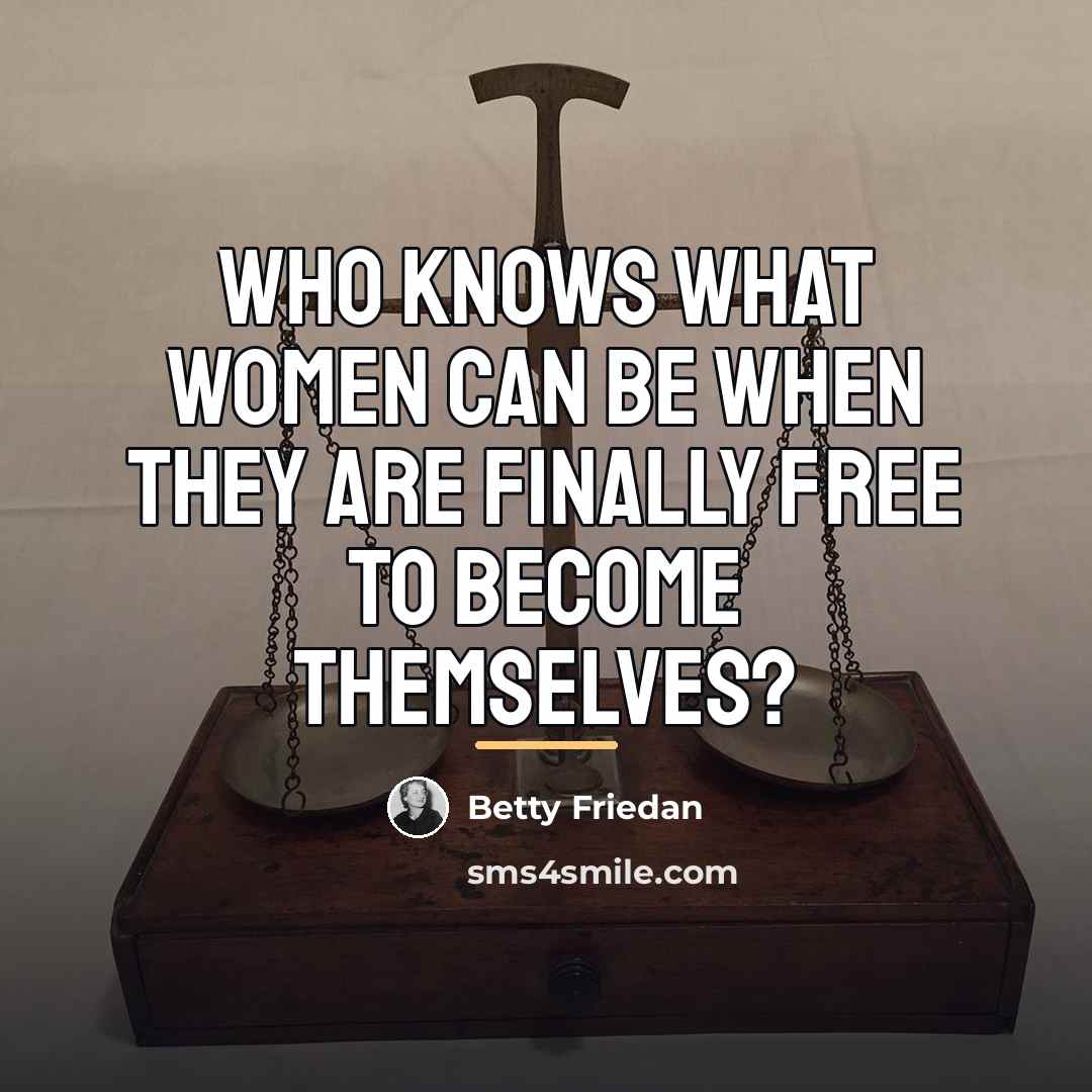 “Who knows what women can be when they are finally…” quote by Betty Friedan
