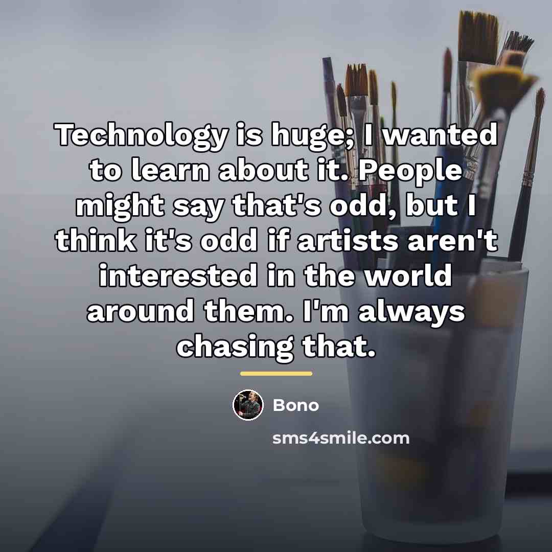 “Technology is huge; I wanted to learn about it. People…” quote by Bono