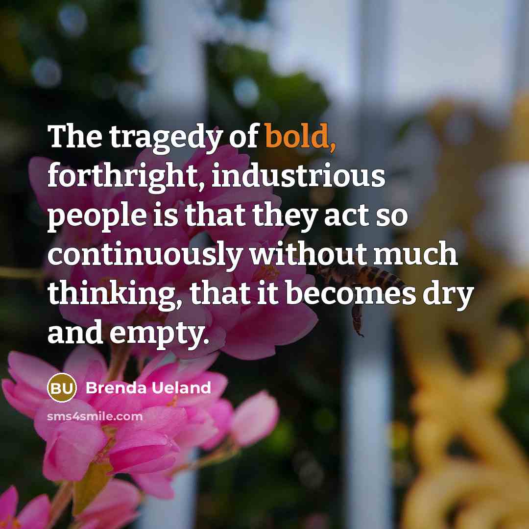“The tragedy of bold, forthright, industrious people is that they…” quote by Brenda Ueland