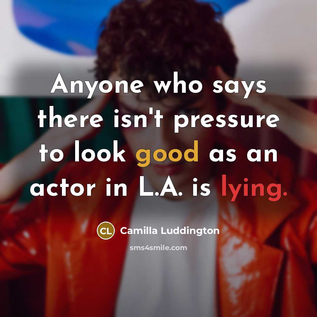 “Anyone who says there isn't pressure to look good as…” quote by Camilla Luddington