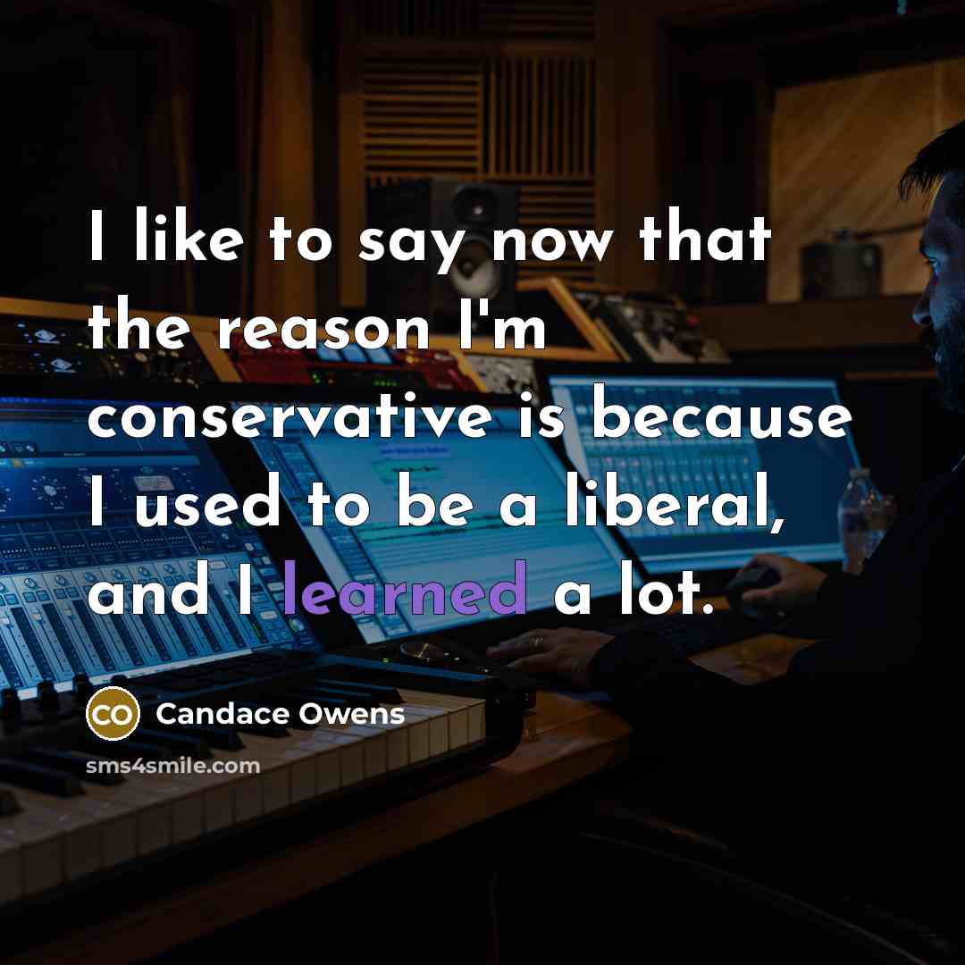 “I like to say now that the reason I'm conservative…” quote by Candace Owens