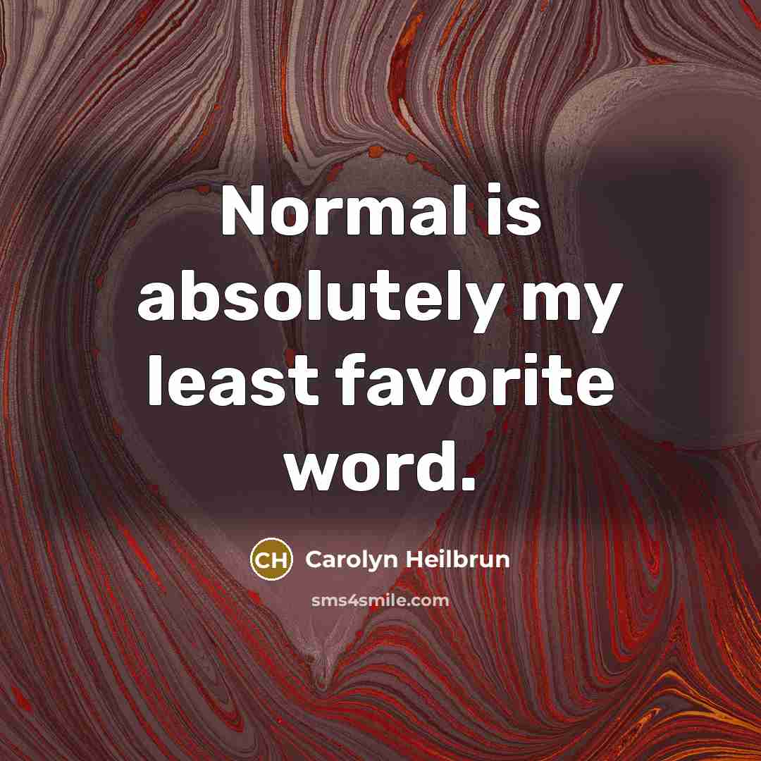 “Normal is absolutely my least favorite word.…” quote by Carolyn Heilbrun