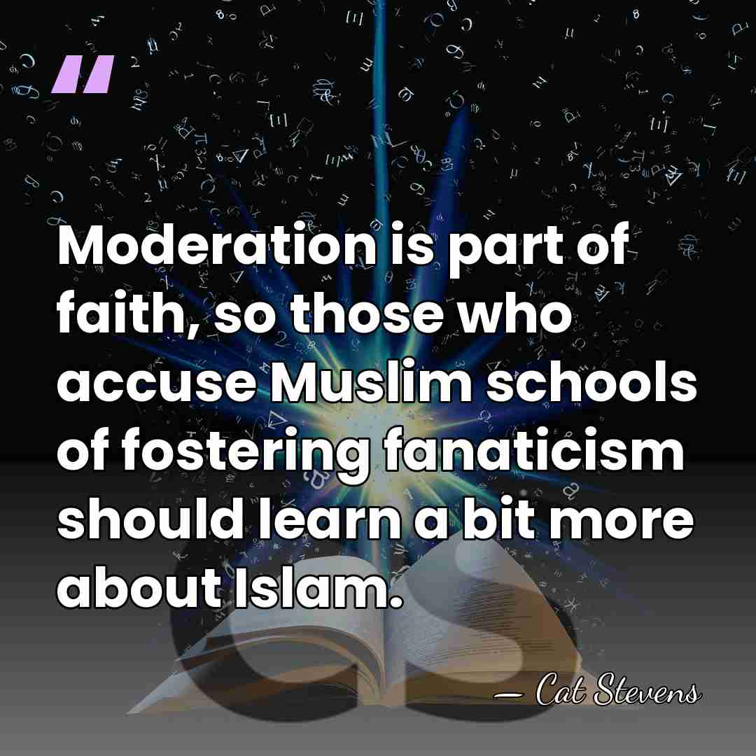 Moderation is part of faith, so those who accuse Muslim schools of&hellip; - Cat Stevens