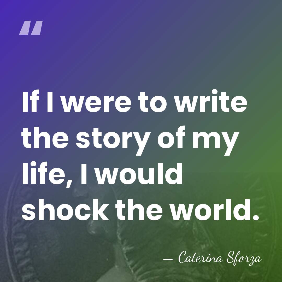If I were to write the story of my life, I would&hellip; - Caterina Sforza