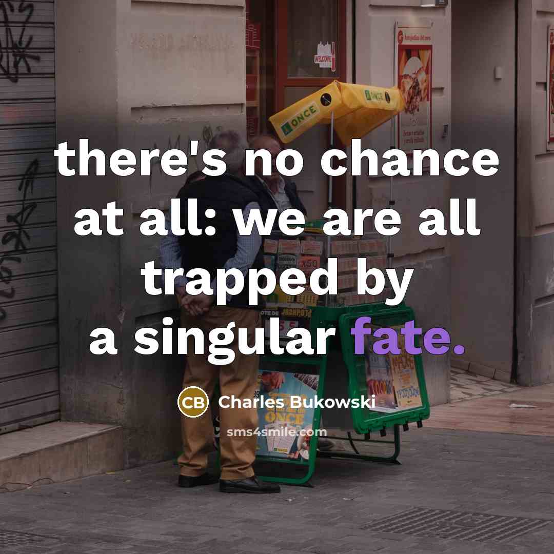 “there's no chance at all: we are all trapped by…” quote by Charles Bukowski