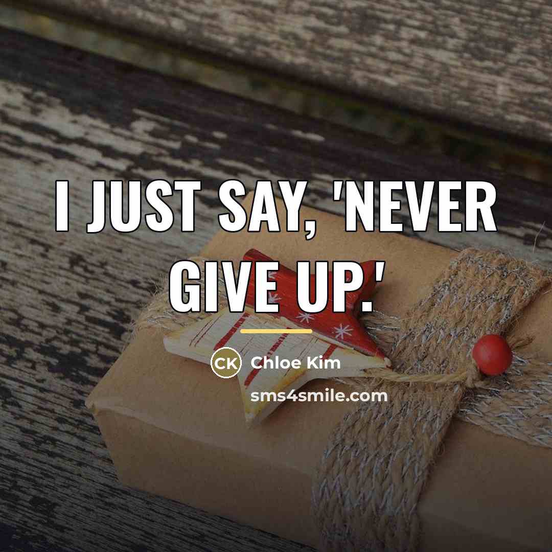 “I just say, 'Never give up.'…” quote by Chloe Kim