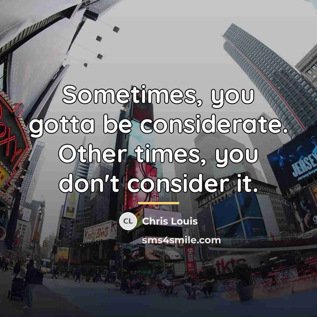 “Sometimes, you gotta be considerate. Other times, you don't consider…” quote by Chris Louis