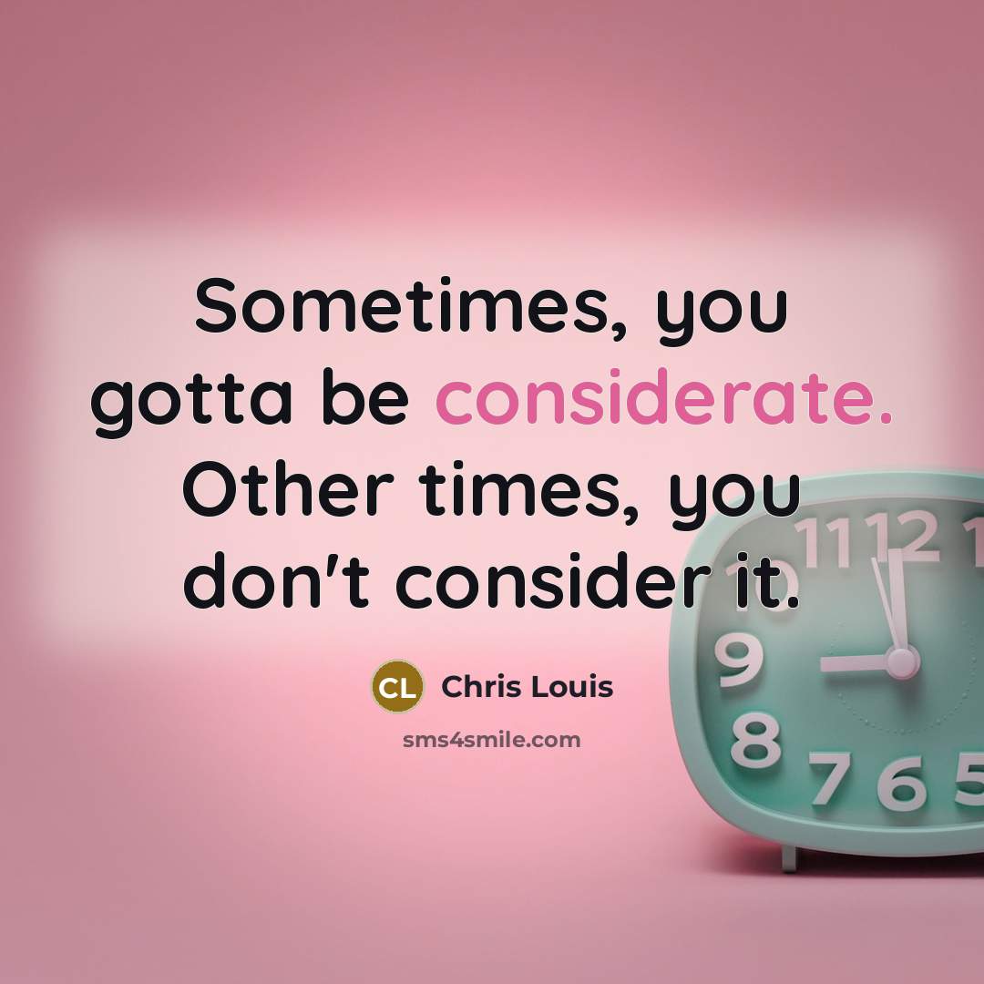 “Sometimes, you gotta be considerate. Other times, you don't consider it.” quote by Chris Louis