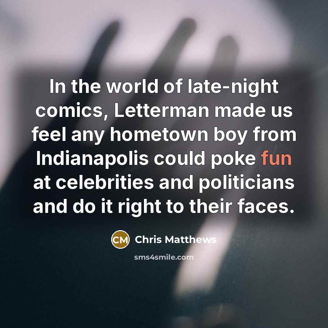 “In the world of late-night comics, Letterman made us feel…” quote by Chris Matthews