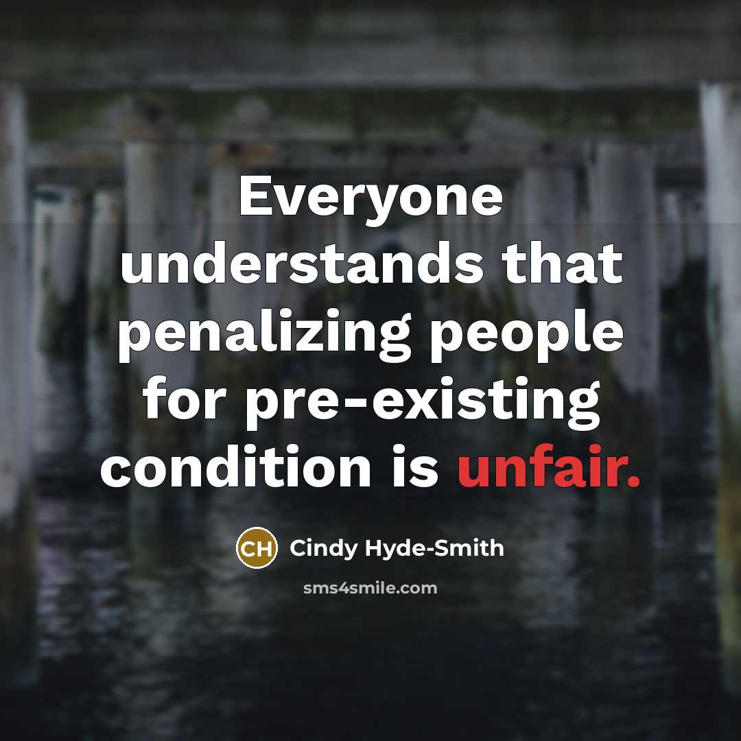 “Everyone understands that penalizing people for pre-existing condition is unfair.…” quote by Cindy Hyde-Smith