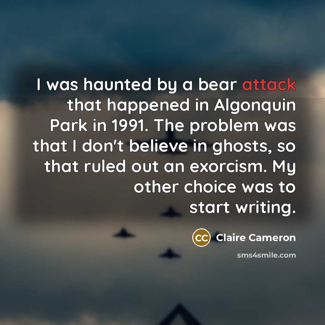 “I was haunted by a bear attack that happened in…” quote by Claire Cameron