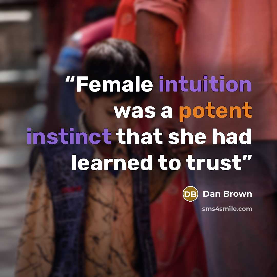“Female intuition was a potent instinct that she had learned to trust” quote by Dan Brown