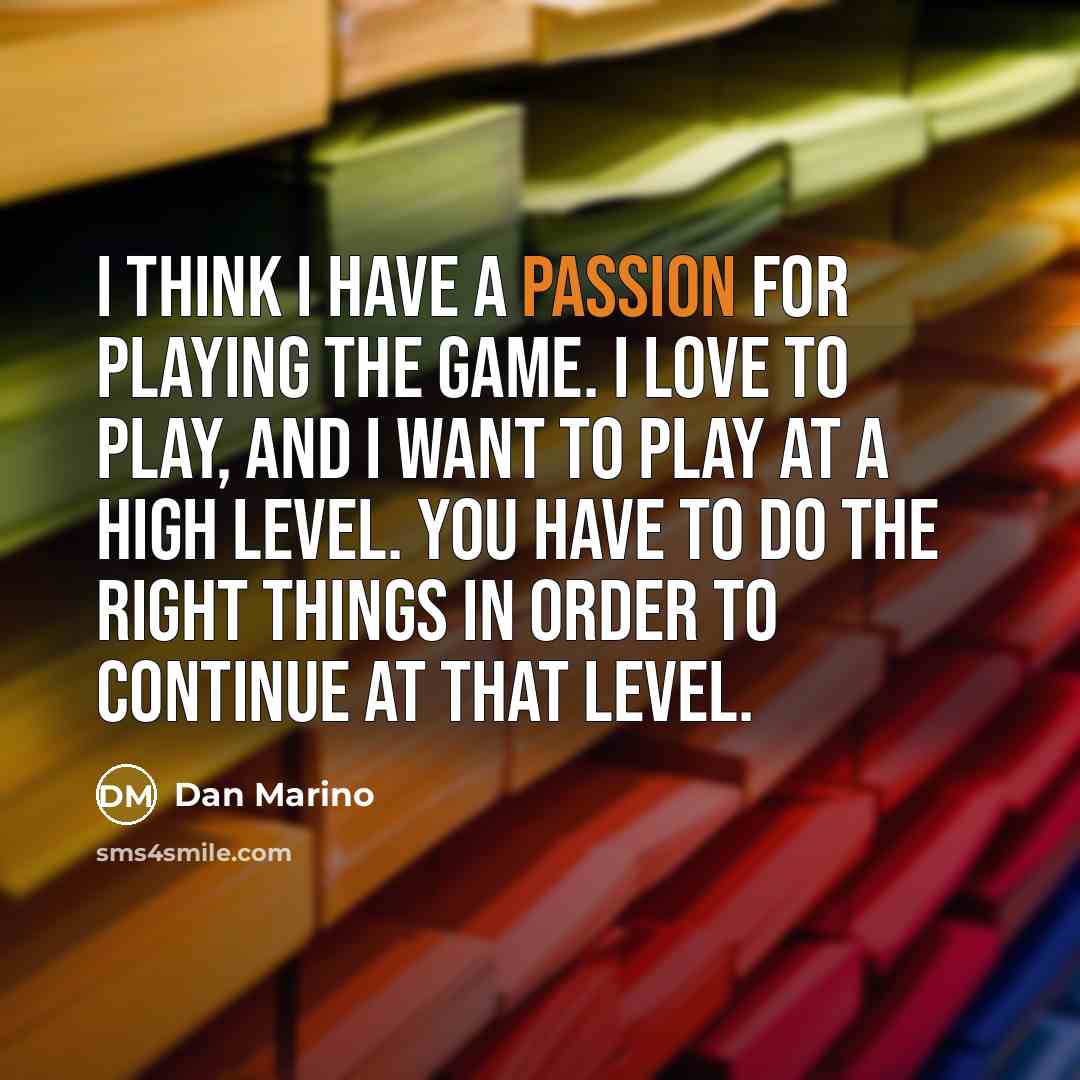 “I think I have a passion for playing the game.…” quote by Dan Marino