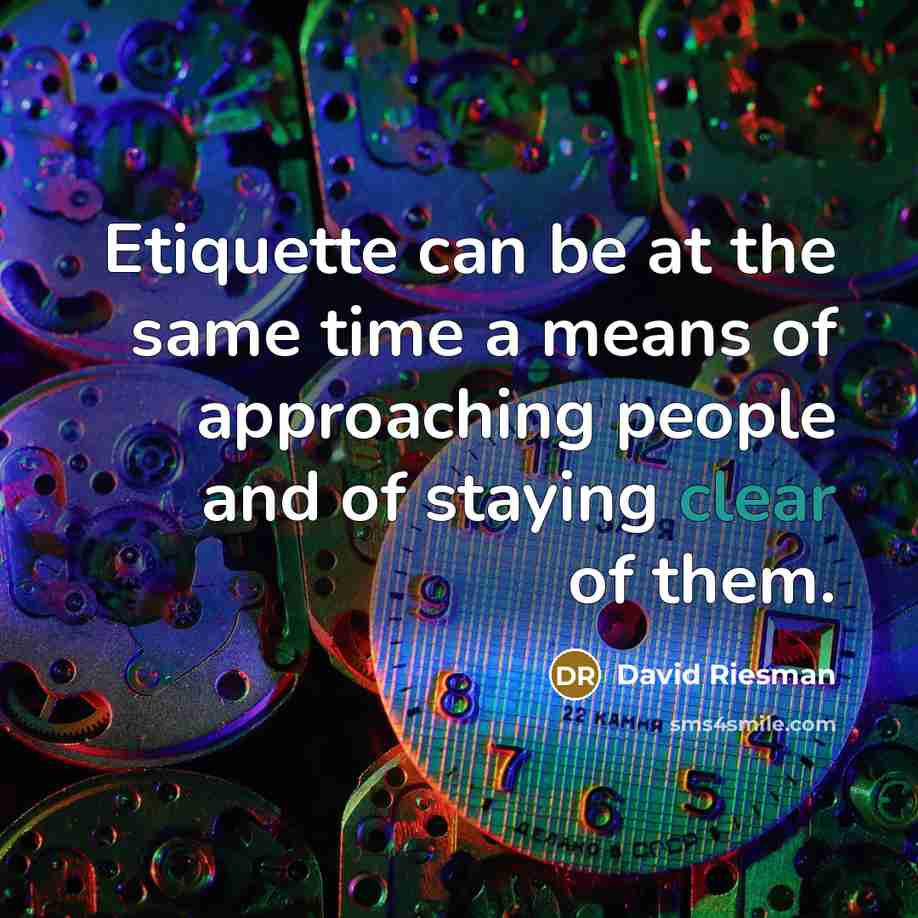 “Etiquette can be at the same time a means of approaching people and of staying clear of them.” quote by David Riesman