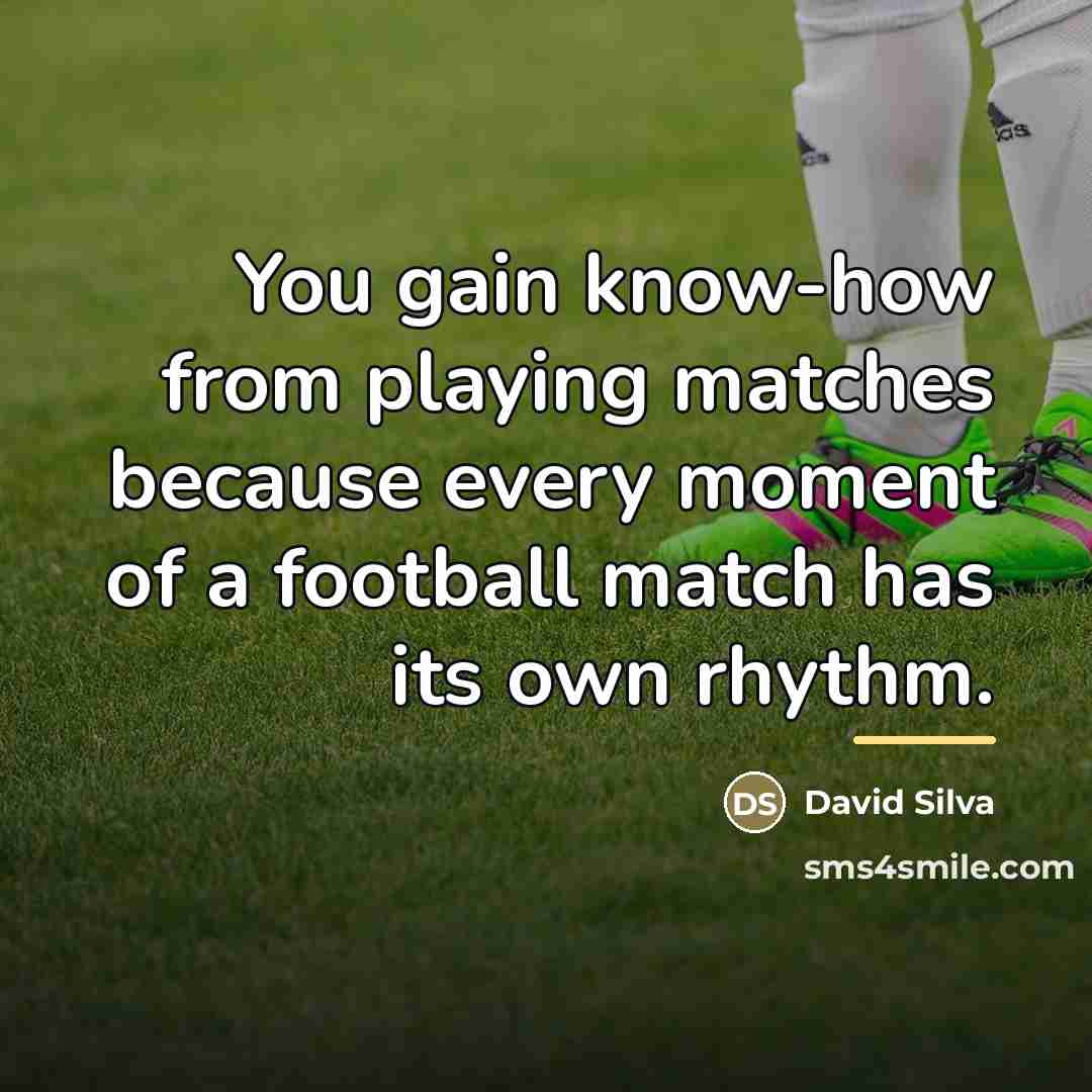 “You gain know-how from playing matches because every moment of…” quote by David Silva