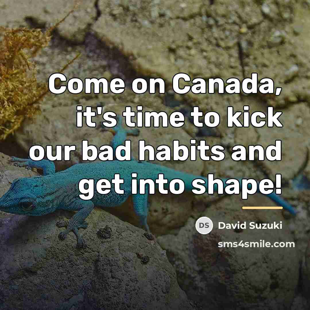 “Come on Canada, it's time to kick our bad habits…” quote by David Suzuki