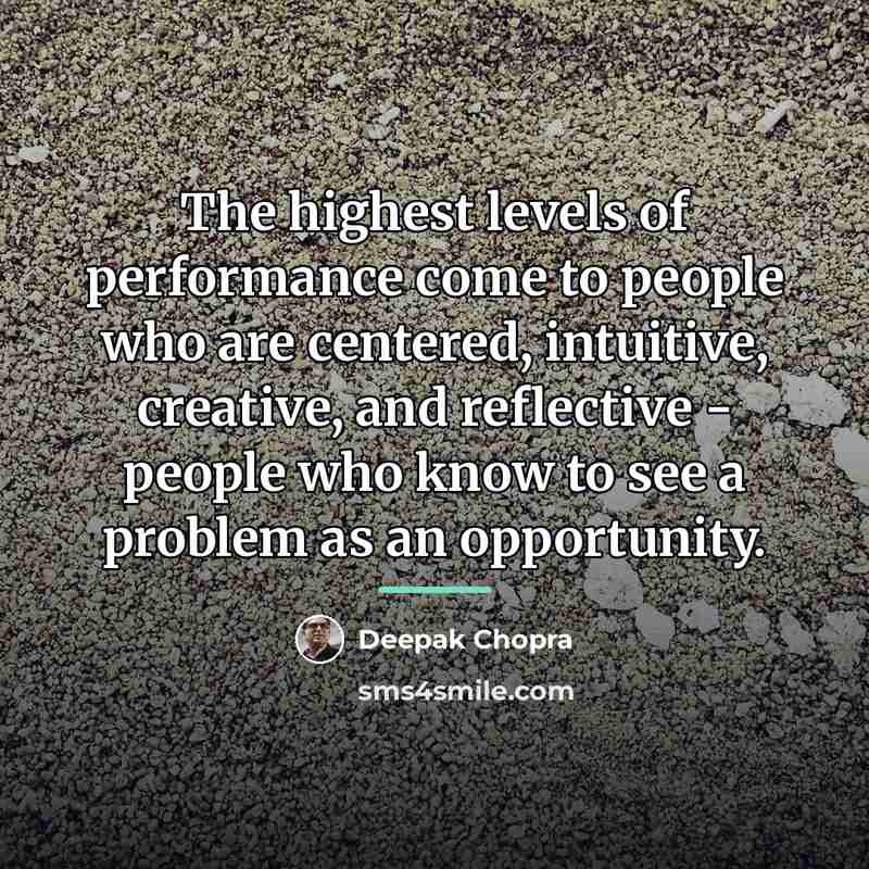“The highest levels of performance come to people who are…” quote by Deepak Chopra