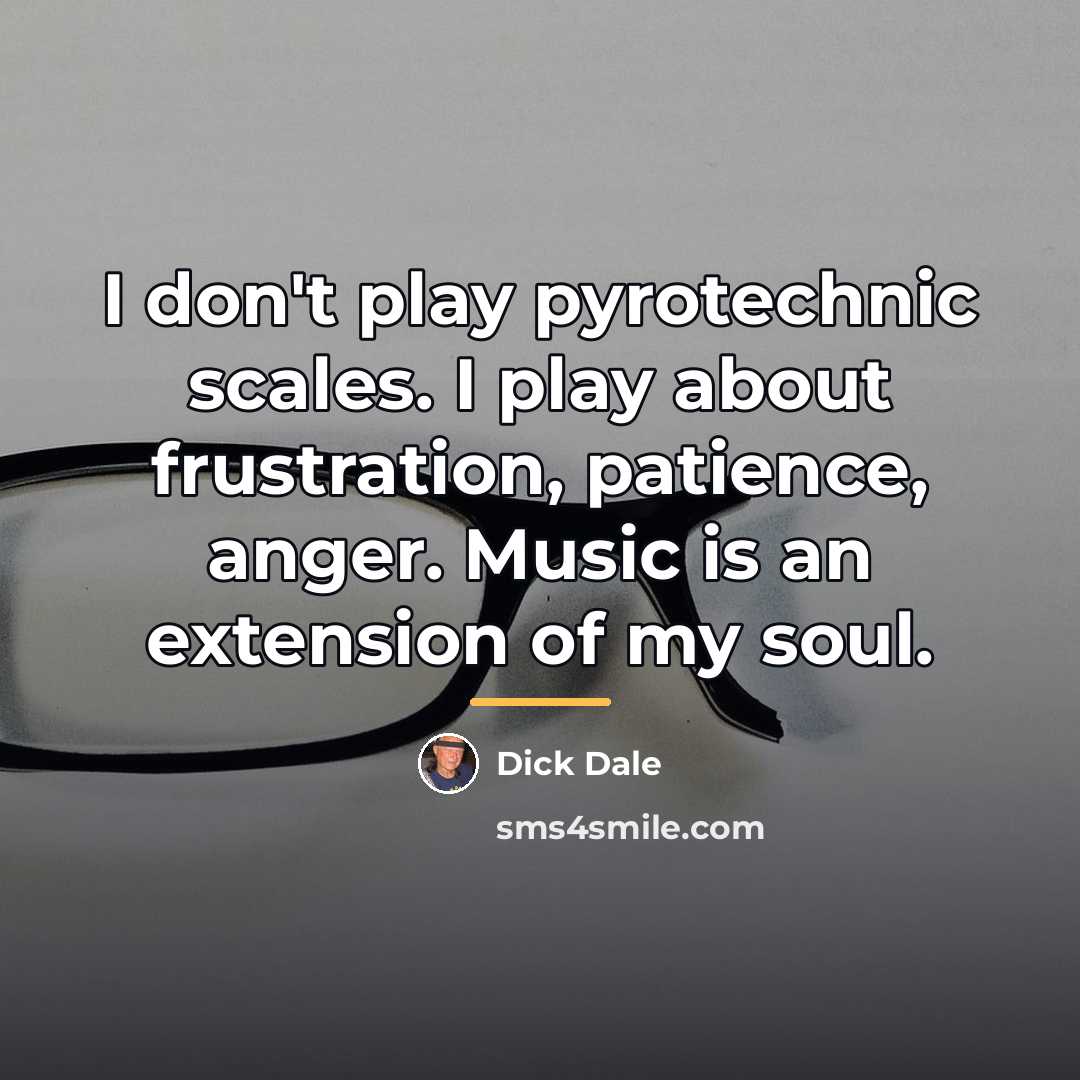 “I don't play pyrotechnic scales. I play about frustration, patience,…” quote by Dick Dale