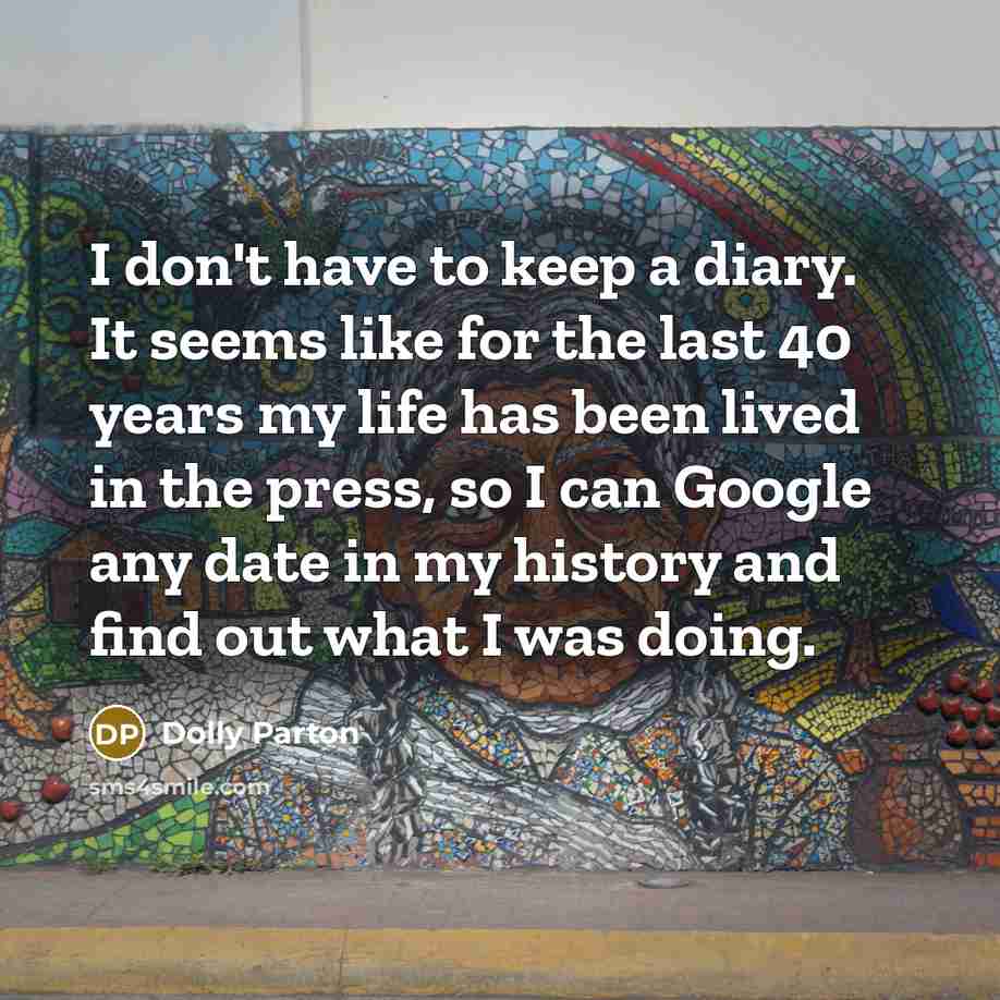 “I don't have to keep a diary. It seems like…” quote by Dolly Parton