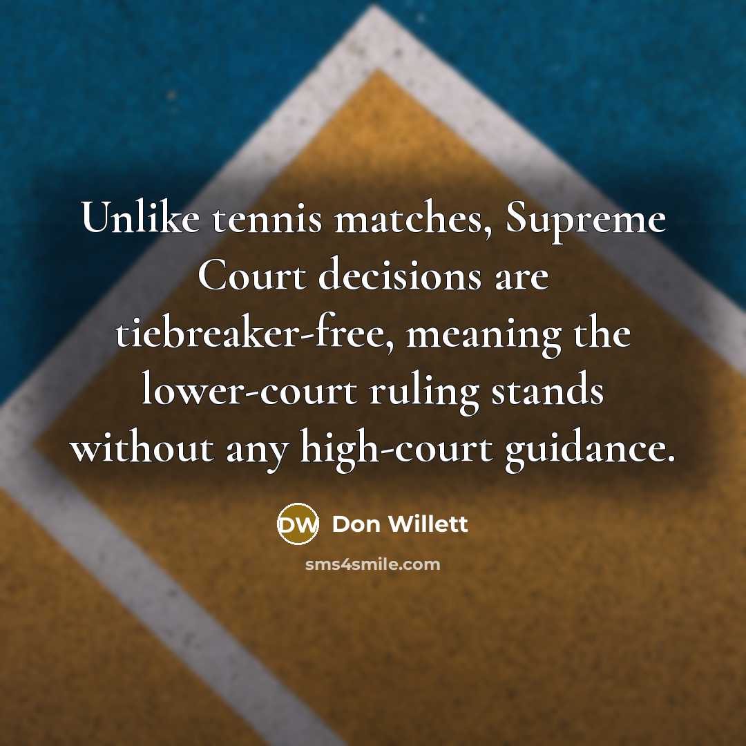 “Unlike tennis matches, Supreme Court decisions are tiebreaker-free, meaning the…” quote by Don Willett