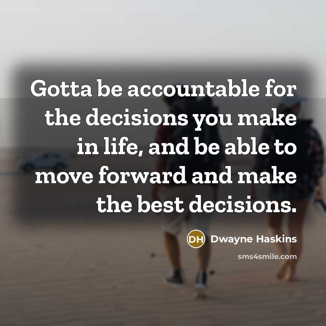 “Gotta be accountable for the decisions you make in life, and be able to move forward and make the best decisions.” quote by Dwayne Haskins