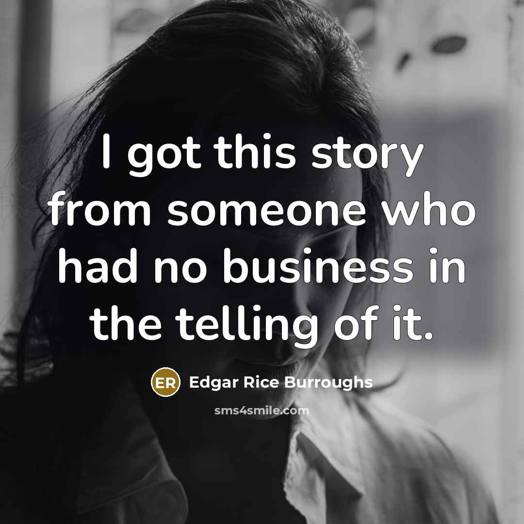 “I got this story from someone who had no business…” quote by Edgar Rice Burroughs
