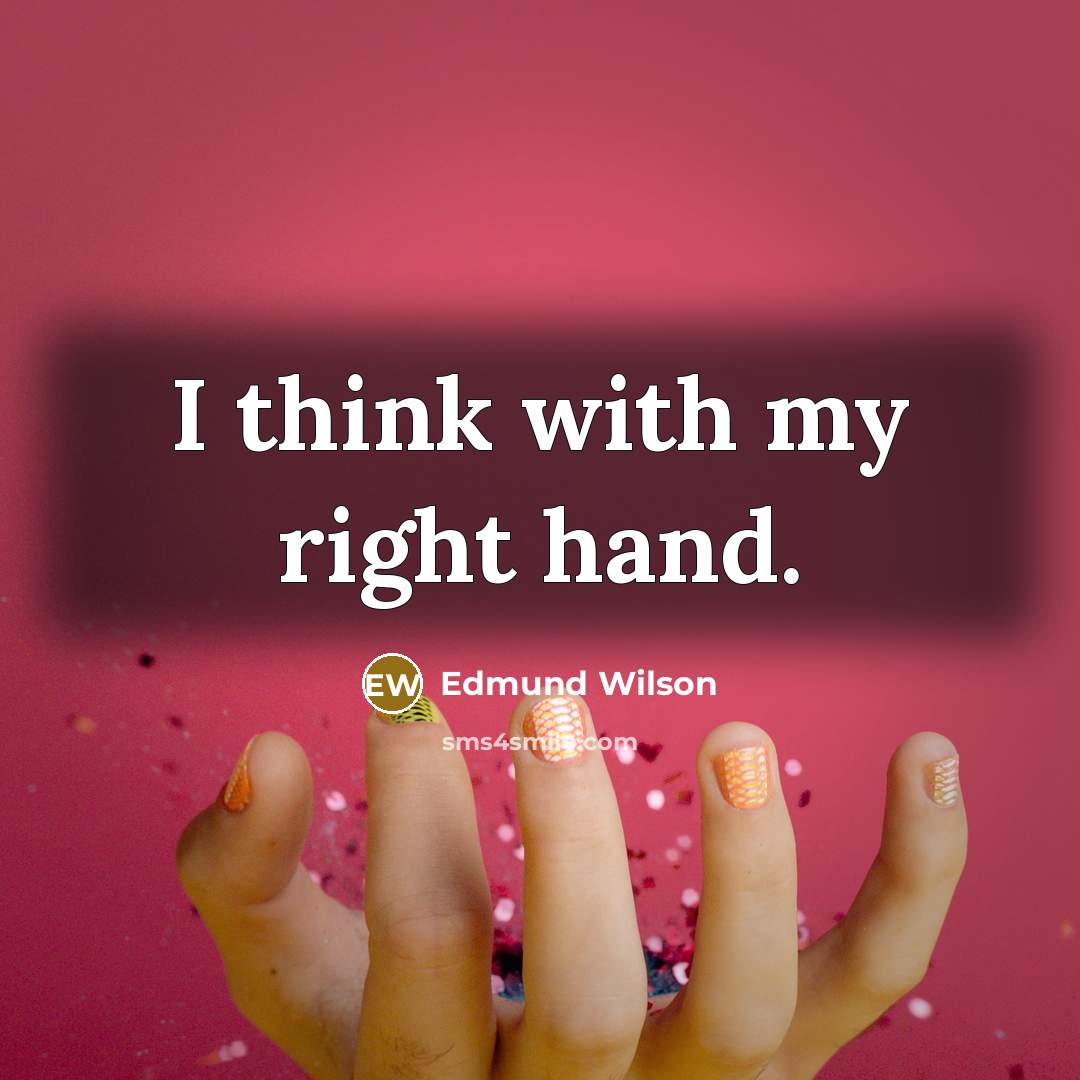 “I think with my right hand.…” quote by Edmund Wilson