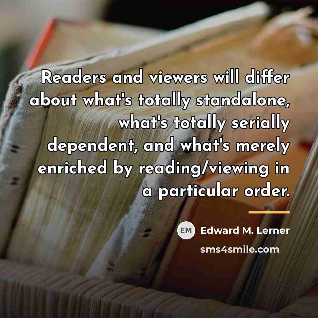 “Readers and viewers will differ about what's totally standalone, what's…” quote by Edward M. Lerner