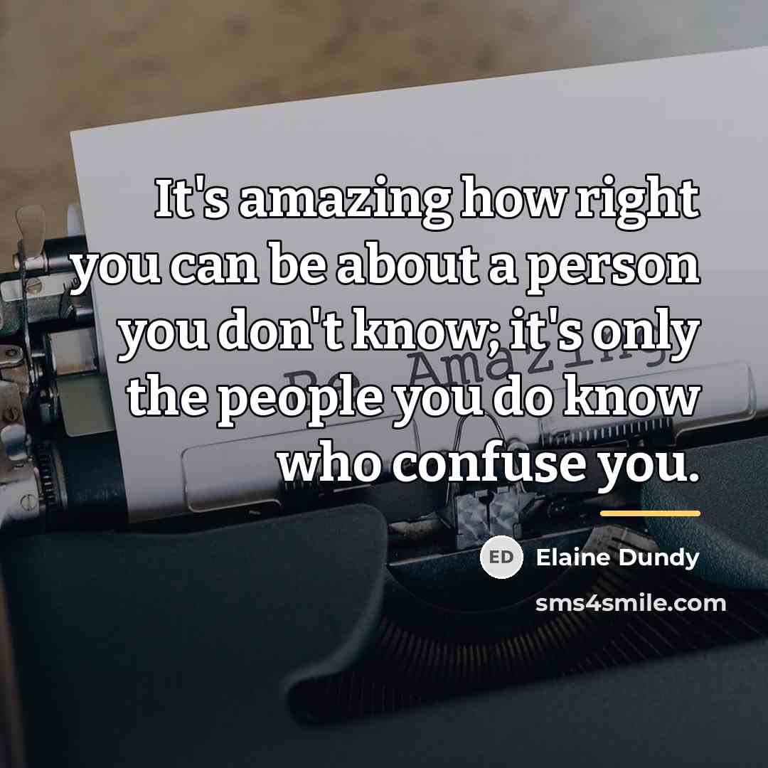 “It's amazing how right you can be about a person…” quote by Elaine Dundy