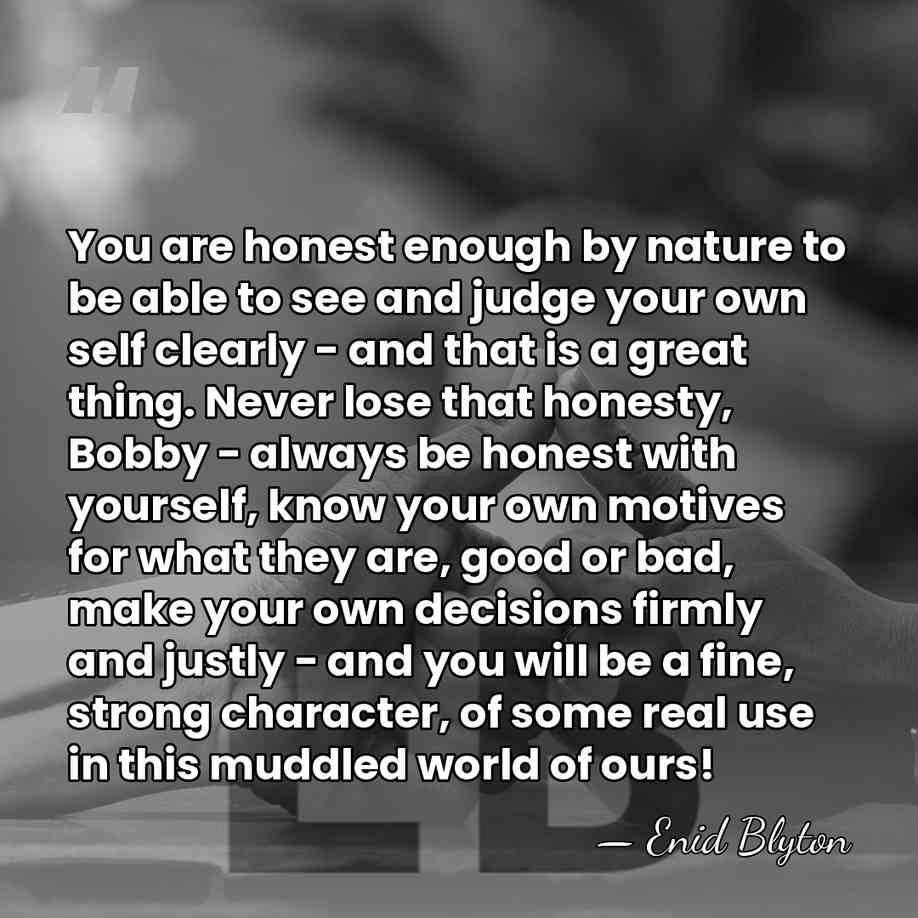You are honest enough by nature to be able to see and&hellip; - Enid Blyton