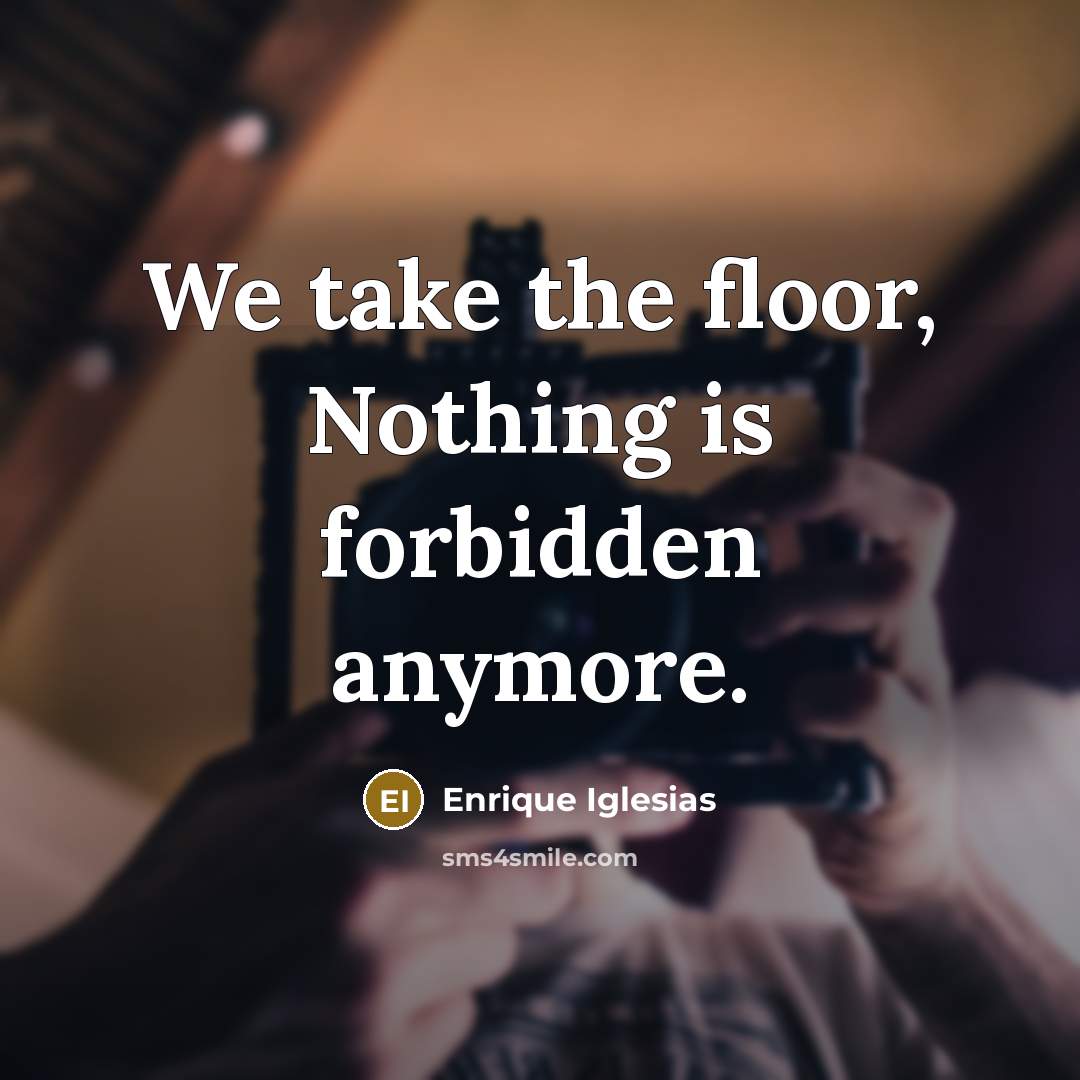 “We take the floor, Nothing is forbidden anymore.…” quote by Enrique Iglesias