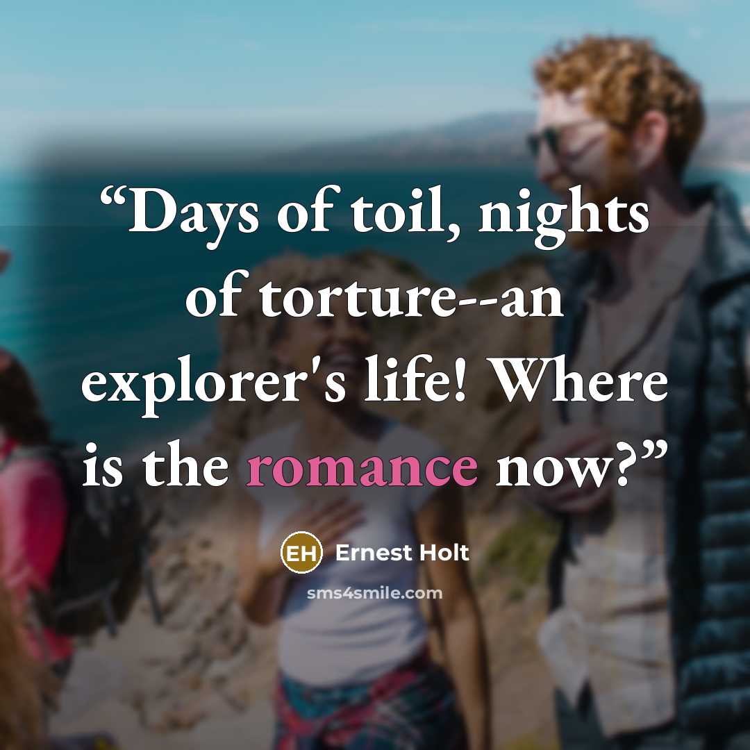 “Days of toil, nights of torture--an explorer's life! Where is the romance now?” quote by Ernest Holt