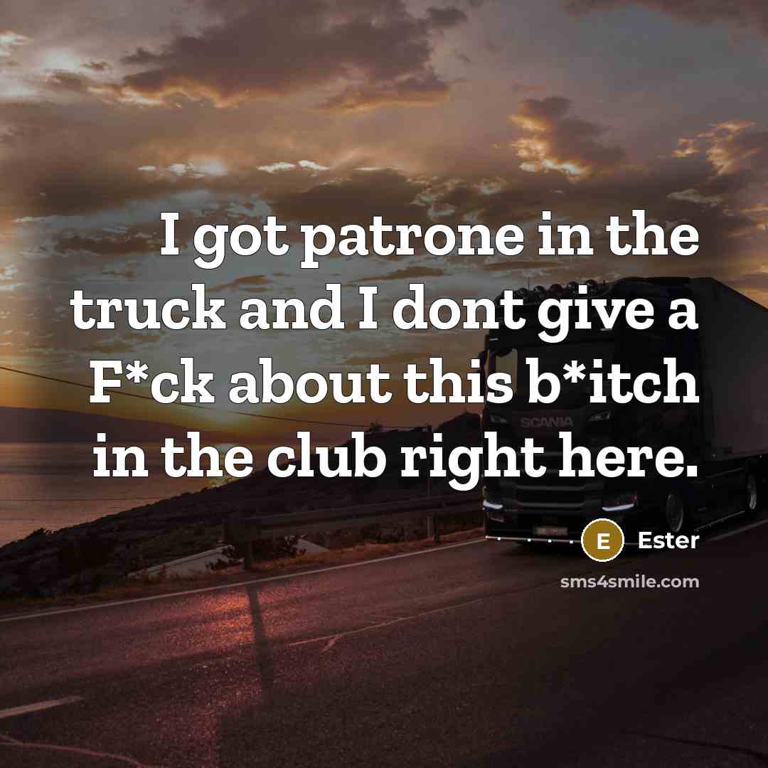 “I got patrone in the truck and I dont give a F*ck about this b*itch in the club right here.” quote by Ester