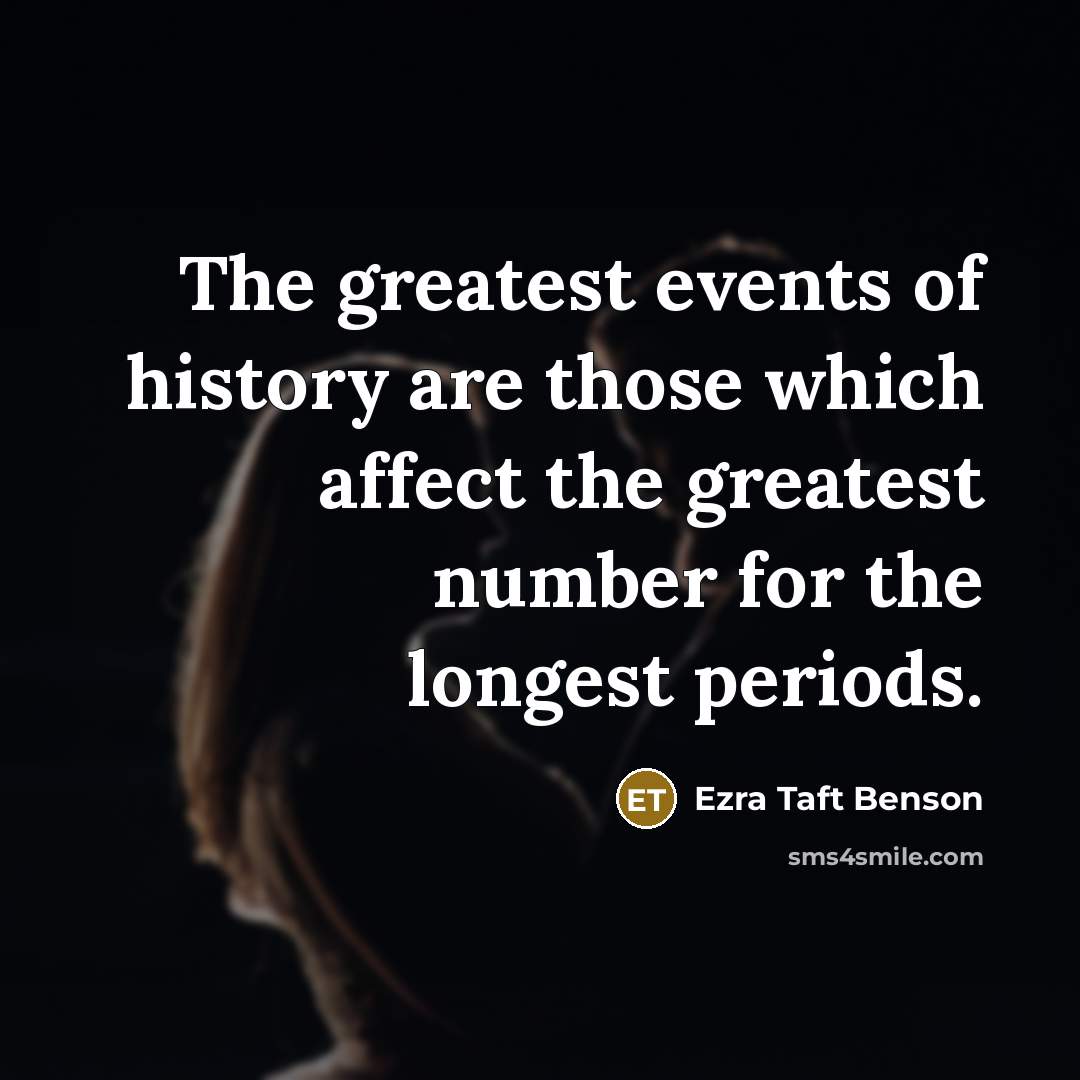 “The greatest events of history are those which affect the…” quote by Ezra Taft Benson