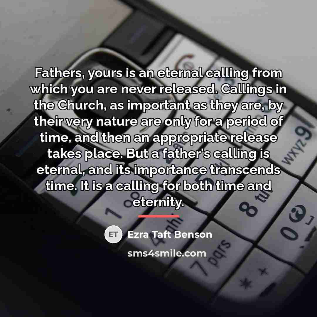 “Fathers, yours is an eternal calling from which you are…” quote by Ezra Taft Benson