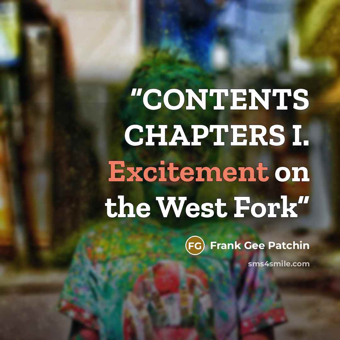 “CONTENTS CHAPTERS I. Excitement on the West Fork” quote by Frank Gee Patchin