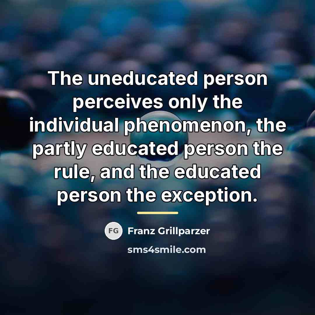 “The uneducated person perceives only the individual phenomenon, the partly…” quote by Franz Grillparzer