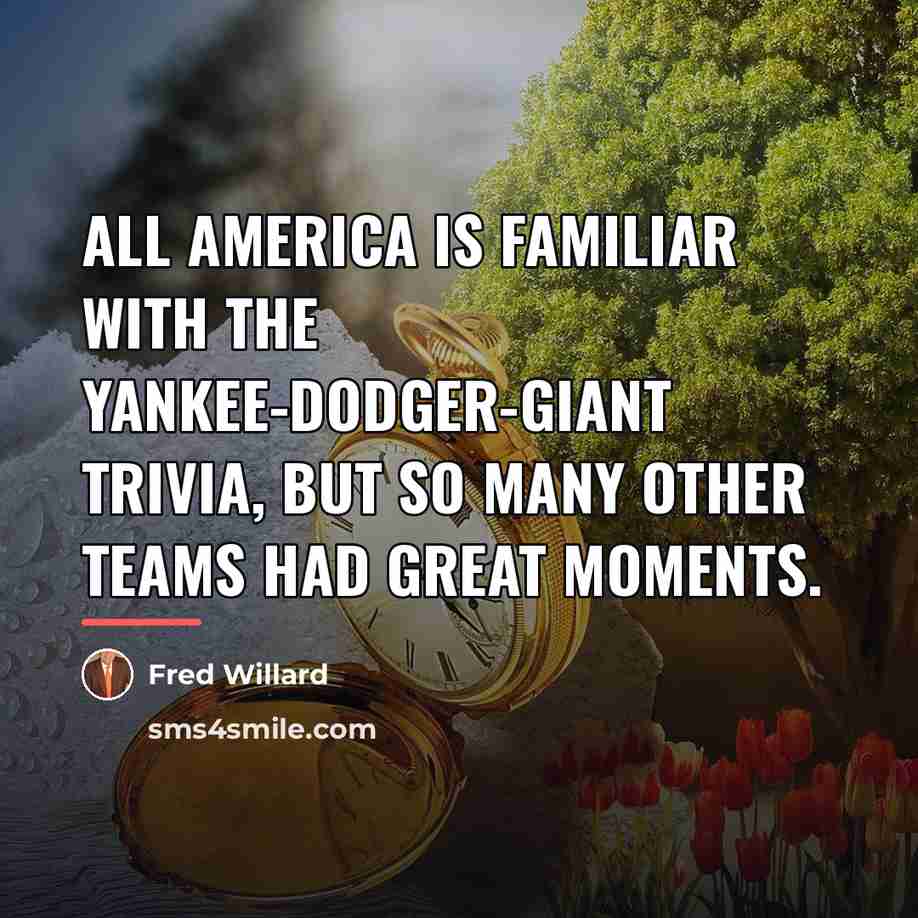 “All America is familiar with the Yankee-Dodger-Giant trivia, but so…” quote by Fred Willard