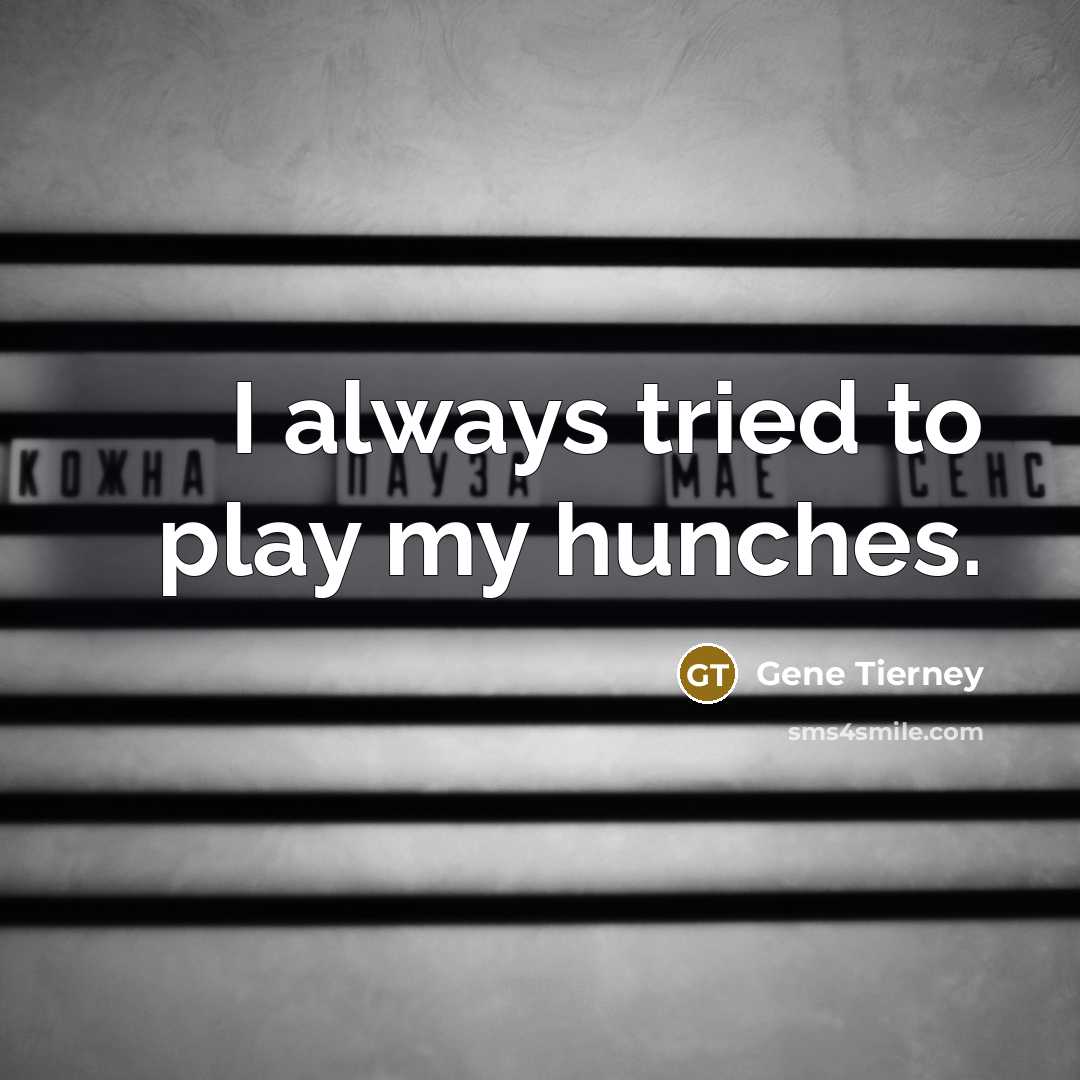 “I always tried to play my hunches.…” quote by Gene Tierney