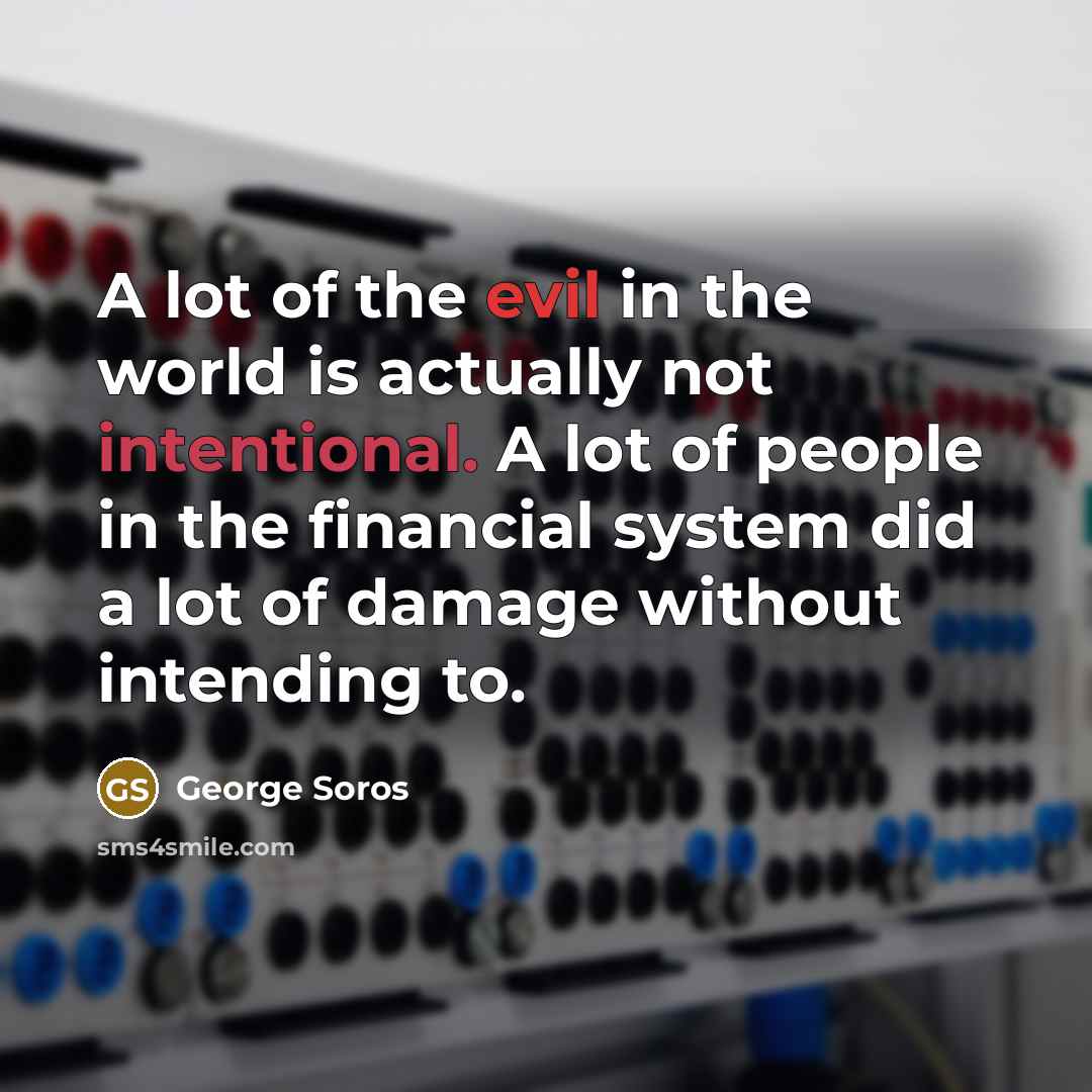 “A lot of the evil in the world is actually…” quote by George Soros