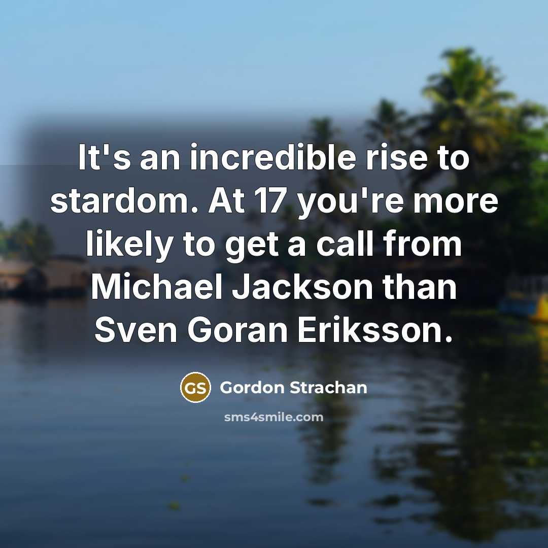 “It's an incredible rise to stardom. At 17 you're more…” quote by Gordon Strachan