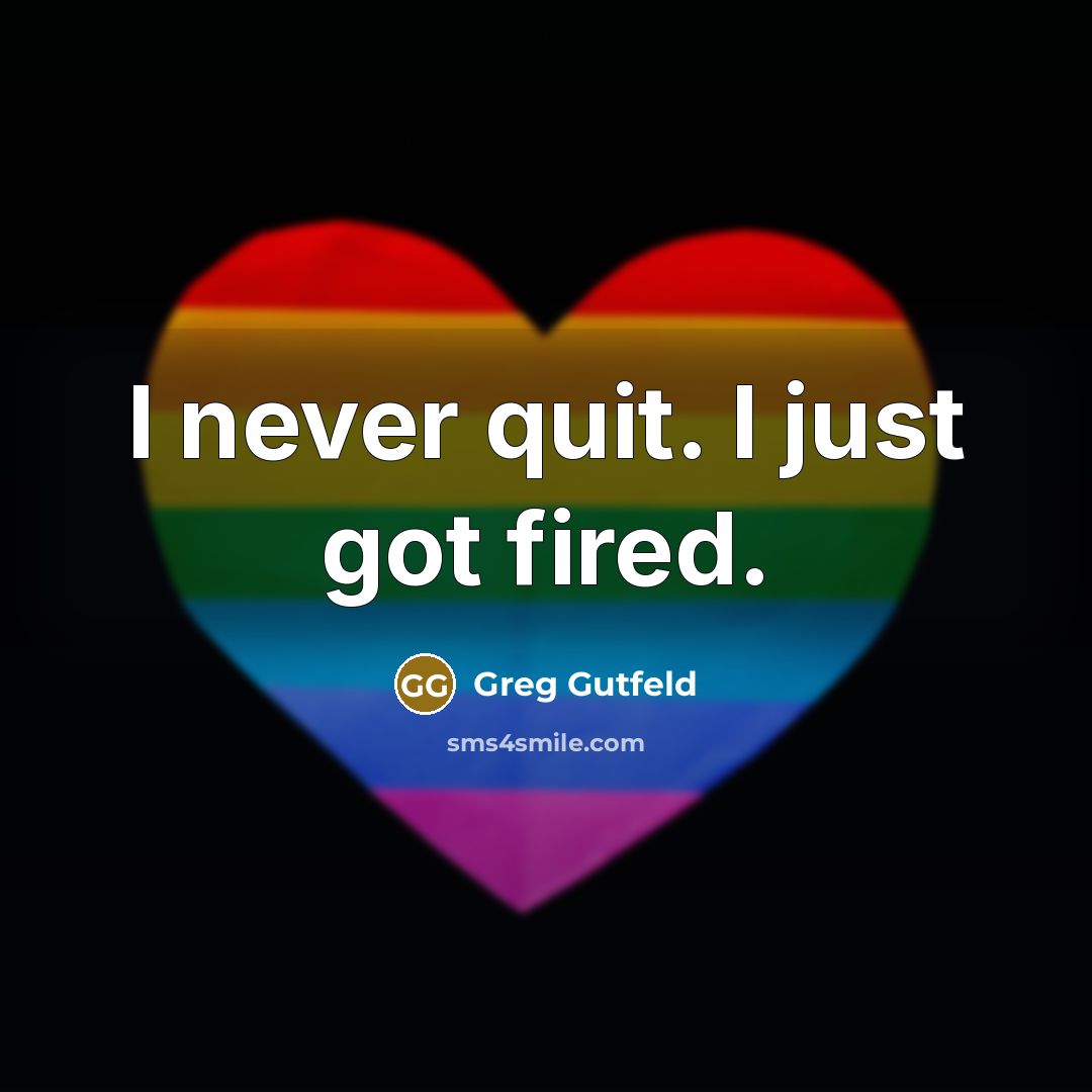 “I never quit. I just got fired.…” quote by Greg Gutfeld