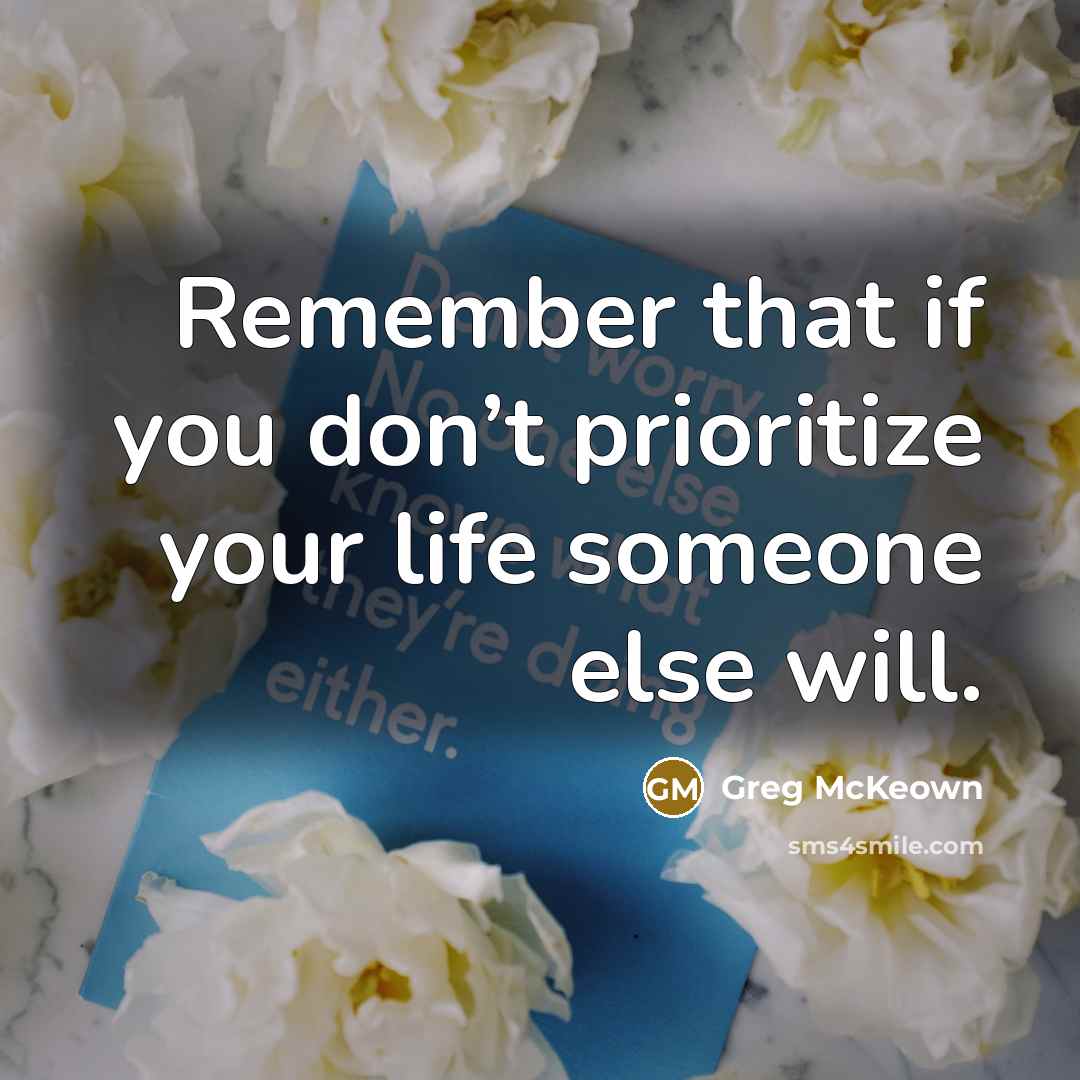 “Remember that if you don’t prioritize your life someone else…” quote by Greg McKeown