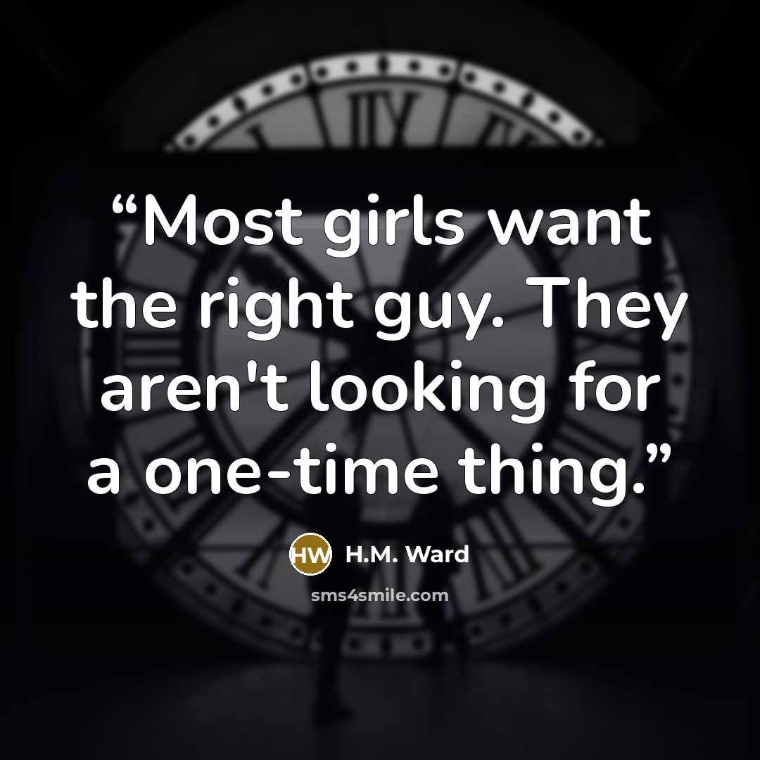 “Most girls want the right guy. They aren't looking for a one-time thing.” quote by H.M. Ward