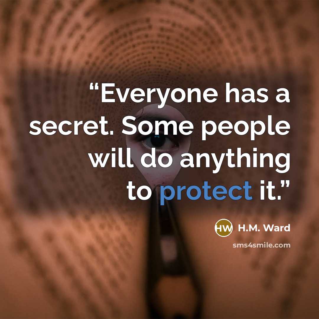 “Everyone has a secret. Some people will do anything to protect it.” quote by H.M. Ward